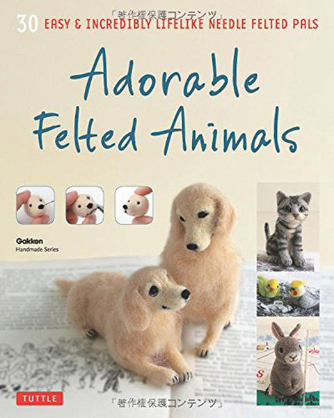 Adorable Felted Animals 30 Easy & Incredibly Lifelike Needle Felted Pals