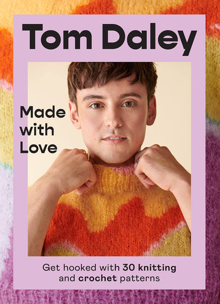 Tom Daley Made With Love - Get Hooked with 30 Knitting & Crochet Patterns