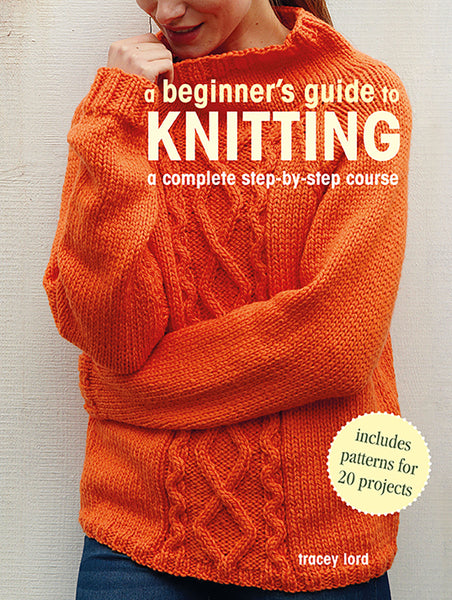 A Beginnner’s Guide To Knitting - A Compete Step by Step Course - Tracey Lord