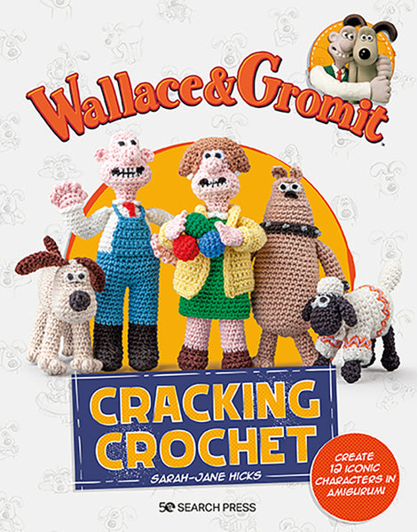 Wallace & Grommit Cracking Crochet by Sarah-Jane Hicks