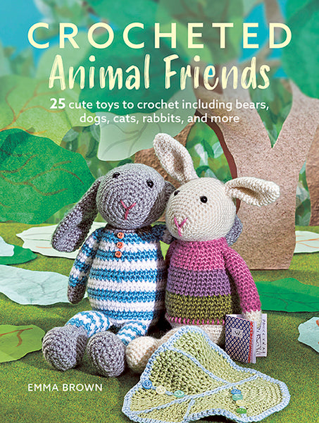 Crocheted Animal Friends 25 Cute toys to crochet including bears, dogs, cats, rabbits and more by Emma Brown