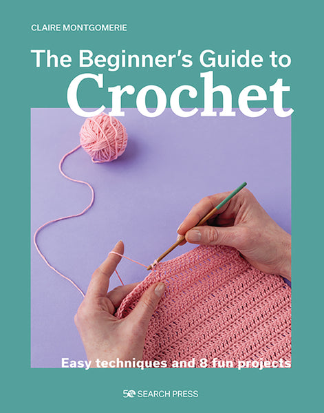 The Beginner’s Guide To Crochet By Claire Montgomerie