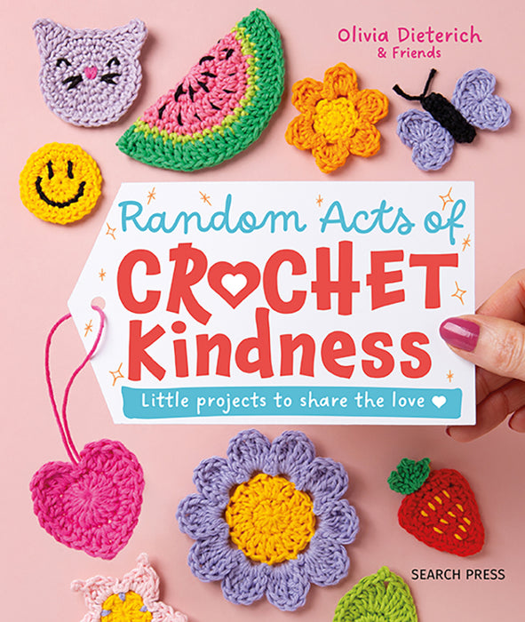 Random Acts of Crochet Kindness Little Projects to Share the Love By Olivia Dieterich & Friends - SP