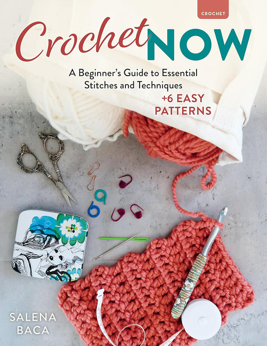 Crochet Now A Beginners Guide to Essential Stitches and Techniques + 6 Easy Patterns Book  by Salena Baca - SP