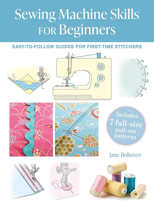 Sewing Machine Skills for Beginners Includes 7 Full-Size Pull-Out Patterns by Kane Bolsover (Paperback Book) - SP