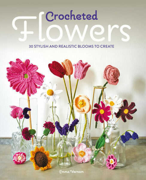 Crocheted Flowers 30 Stylish And Realistic Blooms To Create Book By Emma Varnam - GMC