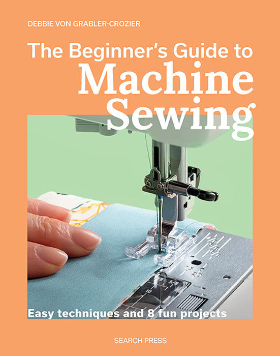 The Beginner’s Guide To Machine Sewing by Debbie Von Graber-Crozier (Paperback Boook) - SP