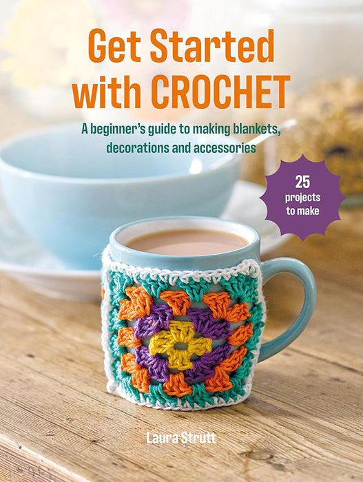 Get Started with Crochet A Beginner’s Guide to making Blankets, Decorations and Accessories By Laura Strutt (Paperback Book) - SP