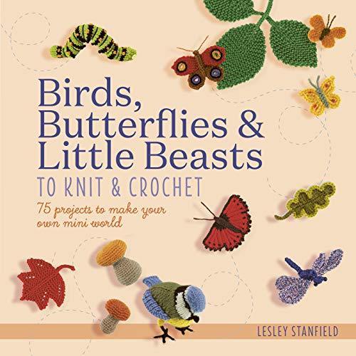 Birds, Butterflies and Little Beasts To Knit & Crochet by Lesley Stanfield