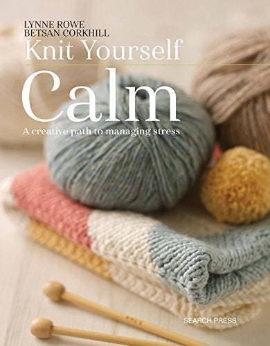 Knit Yourself Calm Book By Lynne Rowe & Betsan Corkhill - SP
